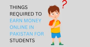 earn money online in Pakistan for students things you need