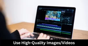 use quality videos and images 